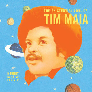 Tim Maia "Nobody Can Live Forever: The Existential Soul of Tim Maia" 2xLP on vinyl! 